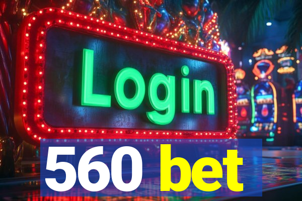 560 bet